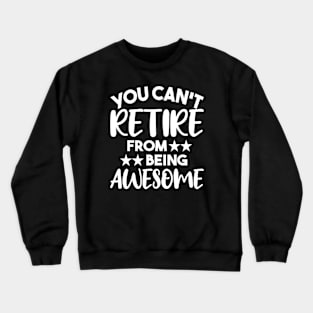 You Can't Retire From Being Awesome Crewneck Sweatshirt